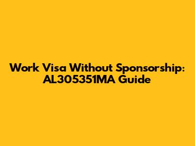 Work Visa Without Sponsorship: AL305351MA Guide