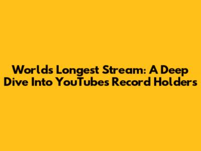 World's Longest Stream: A Deep Dive Into YouTube's Record Holders