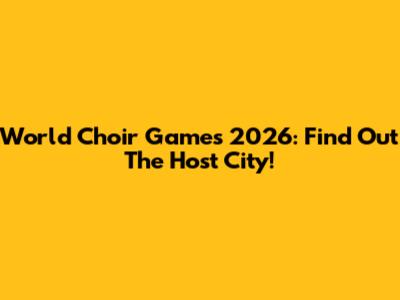 World Choir Games 2026: Find Out The Host City!