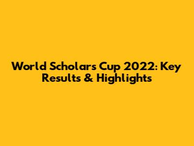 World Scholar's Cup 2022: Key Results & Highlights