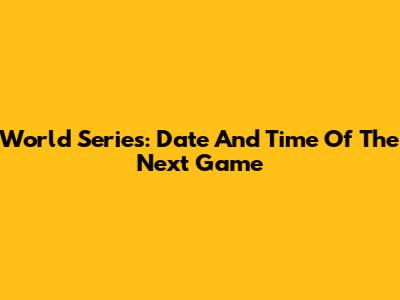 World Series: Date And Time Of The Next Game