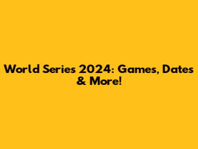 World Series 2024: Games, Dates & More!