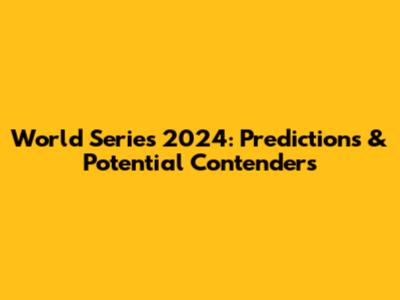 World Series 2024: Predictions & Potential Contenders