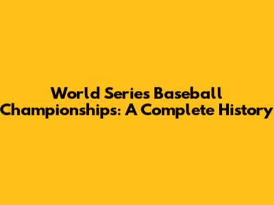 World Series Baseball Championships: A Complete History