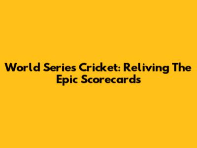 World Series Cricket: Reliving The Epic Scorecards