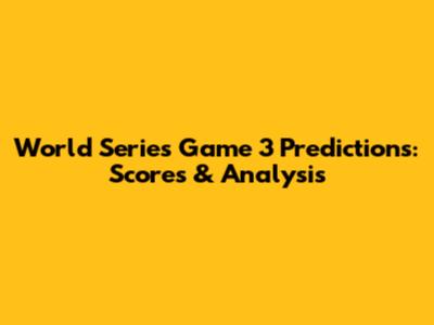 World Series Game 3 Predictions: Scores & Analysis