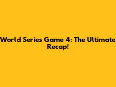 World Series Game 4: The Ultimate Recap!