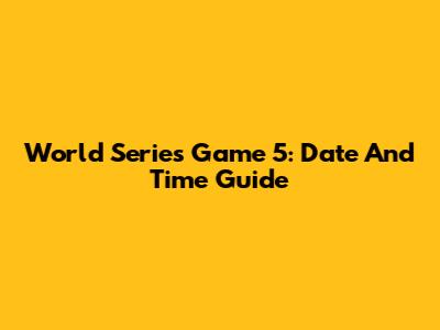 World Series Game 5: Date And Time Guide