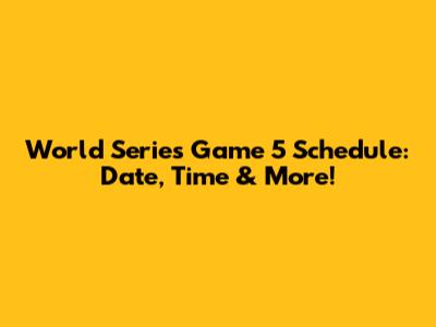 World Series Game 5 Schedule: Date, Time & More!