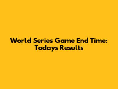 World Series Game End Time: Today's Results