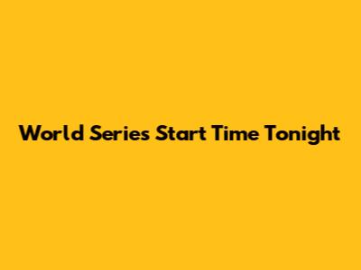 World Series Start Time Tonight