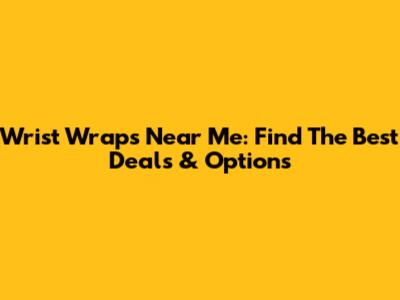 Wrist Wraps Near Me: Find The Best Deals & Options