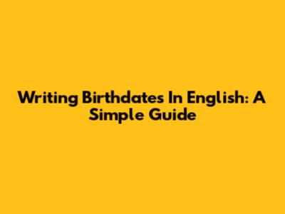 Writing Birthdates In English: A Simple Guide