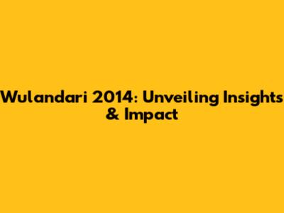 Wulandari 2014: Unveiling Insights & Impact