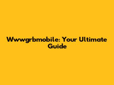 Wwwgrbmobile: Your Ultimate Guide