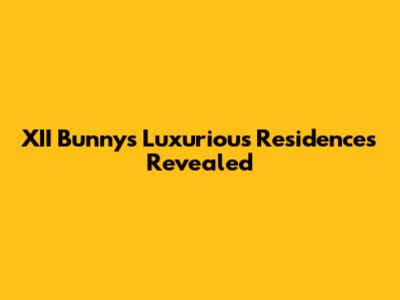 XII Bunny's Luxurious Residences Revealed