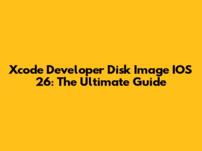 Xcode Developer Disk Image IOS 26: The Ultimate Guide