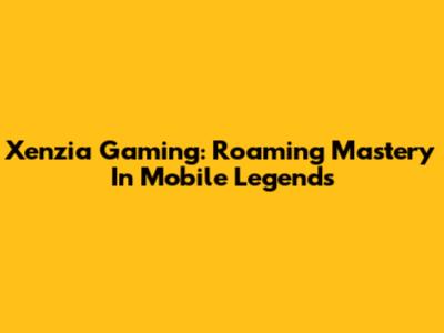 Xenzia Gaming: Roaming Mastery In Mobile Legends