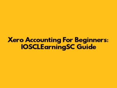 Xero Accounting For Beginners: IOSCLEarningSC Guide