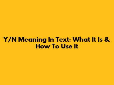 Y/N Meaning In Text: What It Is & How To Use It