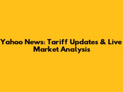 Yahoo News: Tariff Updates & Live Market Analysis