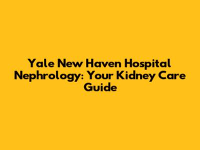 Yale New Haven Hospital Nephrology: Your Kidney Care Guide