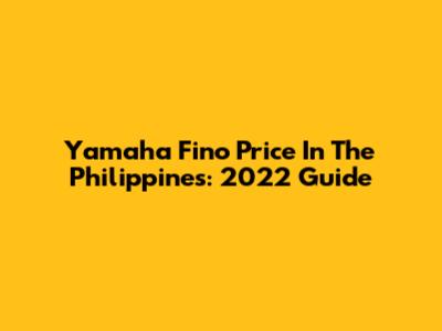 Yamaha Fino Price In The Philippines: 2022 Guide