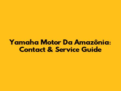 Yamaha Motor Da Amazônia: Contact & Service Guide