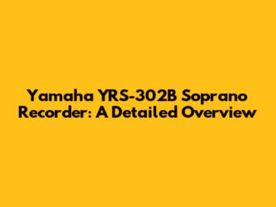 Yamaha YRS-302B Soprano Recorder: A Detailed Overview