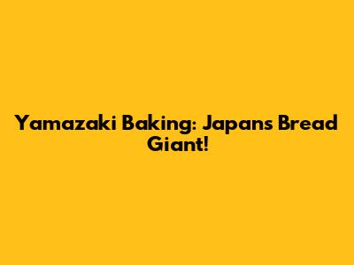 Yamazaki Baking: Japan's Bread Giant!