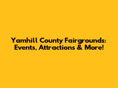 Yamhill County Fairgrounds: Events, Attractions & More!
