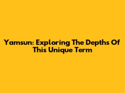 Yamsun: Exploring The Depths Of This Unique Term