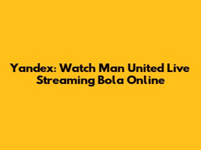 Yandex: Watch Man United Live Streaming Bola Online