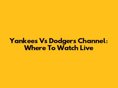 Yankees Vs Dodgers Channel: Where To Watch Live