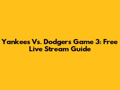 Yankees Vs. Dodgers Game 3: Free Live Stream Guide