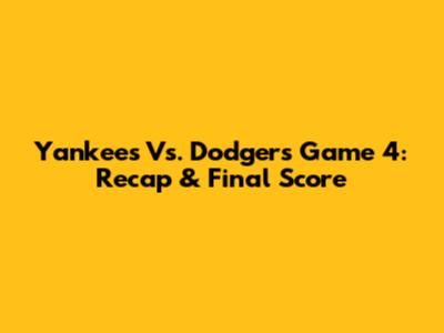 Yankees Vs. Dodgers Game 4: Recap & Final Score