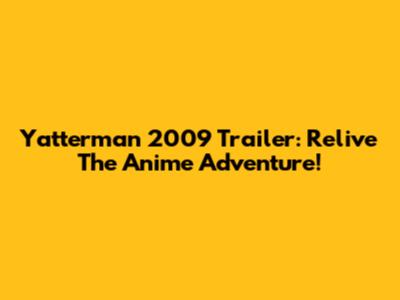 Yatterman 2009 Trailer: Relive The Anime Adventure!