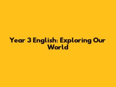 Year 3 English: Exploring Our World