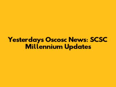 Yesterday's Oscosc News: SCSC Millennium Updates