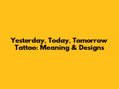 Yesterday, Today, Tomorrow Tattoo: Meaning & Designs