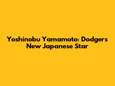 Yoshinobu Yamamoto: Dodgers' New Japanese Star