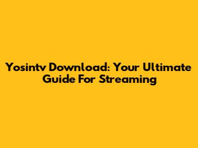 Yosintv Download: Your Ultimate Guide For Streaming