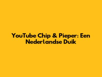 YouTube Chip & Pieper: Een Nederlandse Duik