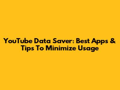 YouTube Data Saver: Best Apps & Tips To Minimize Usage
