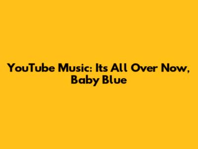 YouTube Music: It's All Over Now, Baby Blue