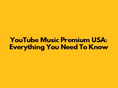 YouTube Music Premium USA: Everything You Need To Know