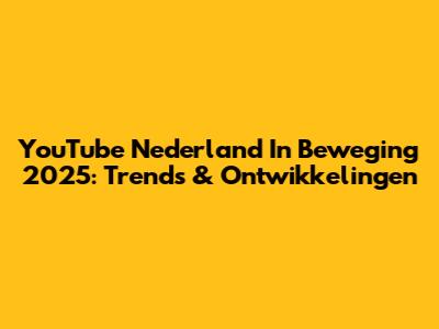 YouTube Nederland In Beweging 2025: Trends & Ontwikkelingen