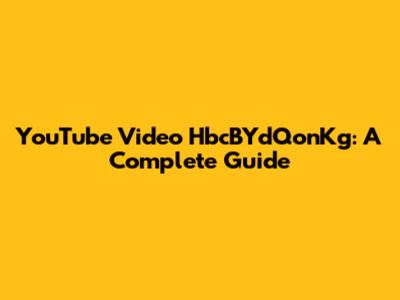 YouTube Video HbcBYdQonKg: A Complete Guide