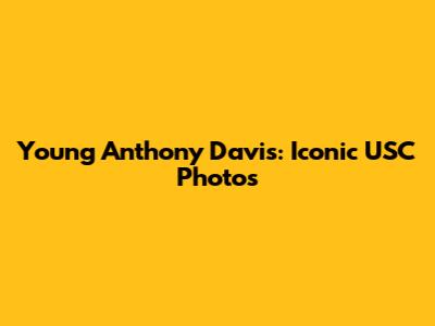 Young Anthony Davis: Iconic USC Photos