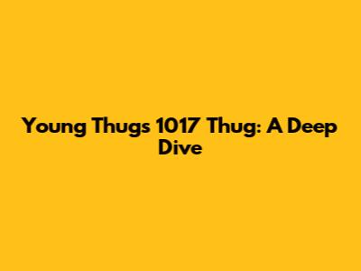 Young Thug's '1017 Thug': A Deep Dive